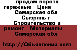 продам ворота гаражные › Цена ­ 15 000 - Самарская обл., Сызрань г. Строительство и ремонт » Материалы   . Самарская обл.